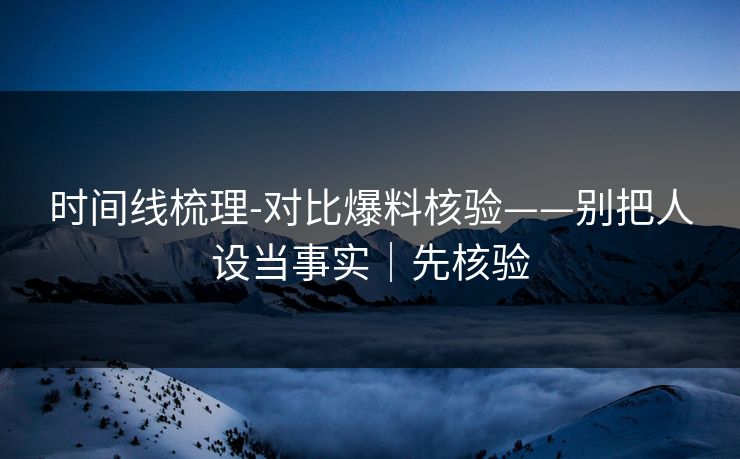 时间线梳理-对比爆料核验——别把人设当事实｜先核验